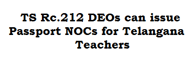 TS Rc.212 DEOs can issue Passport NOCs for Telangana Teachers