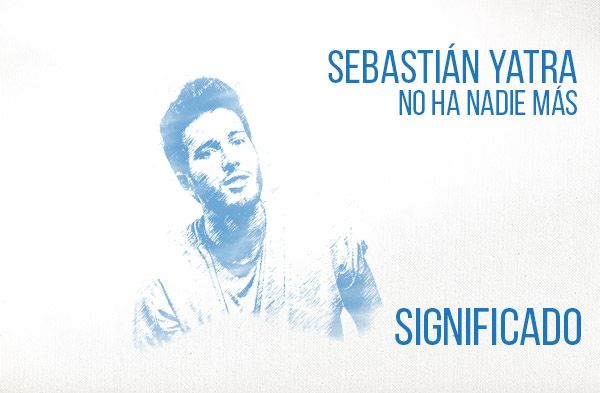 No hay nadie más significado de la canción Sebastián Yatra.