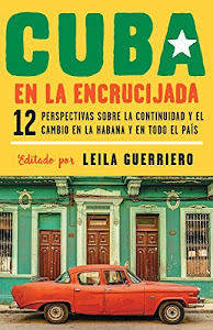 Cuba en la encrucijada: 12 perspectivas sobre la continuidad y el cambio en la habana y en todo el país (Spanish Edition)