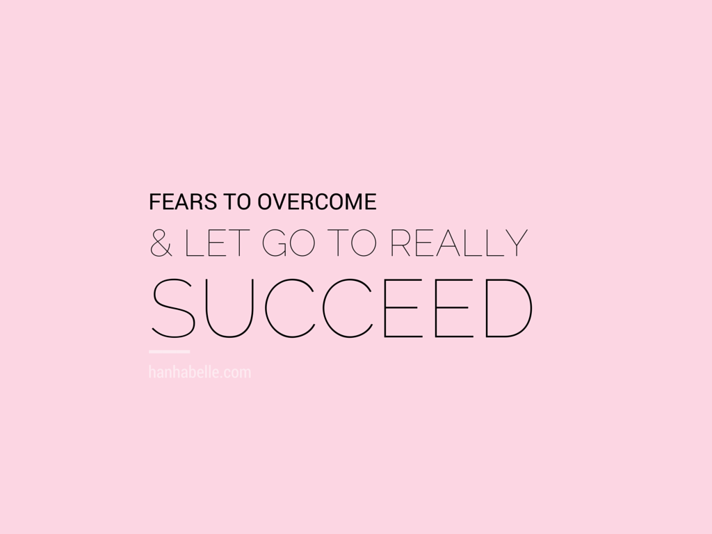 Fears to Overcome & Let Go to Really Succeed