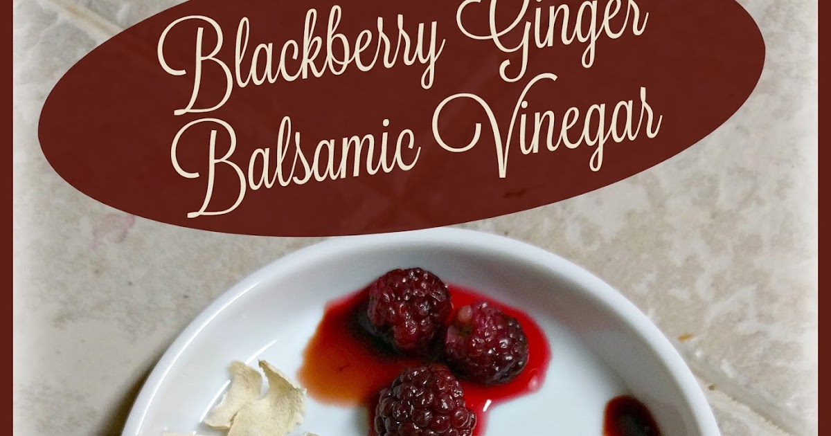 Blackberry Ginger Balsamic Vinegar Recipe