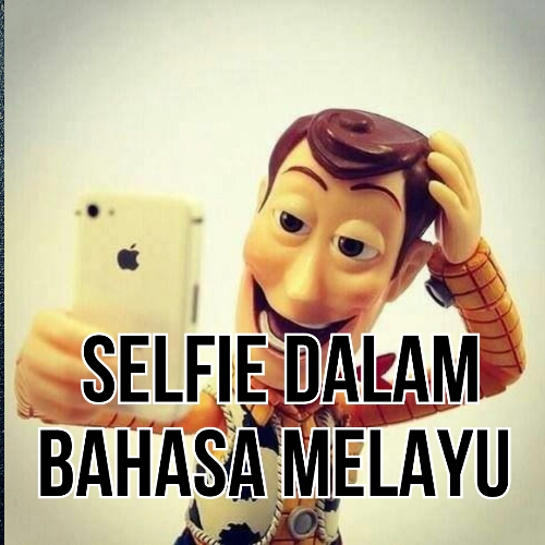 SELFIE DALAM BAHASA MELAYU! SELFIE DALAM BAHASA MELAYU!