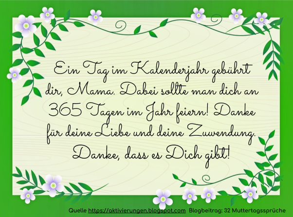 Ein Tag im Kalenderjahr gebührt dir, Mama. Dabei sollte man dich an 365 Tagen im Jahr feiern! Danke für deine Liebe und deine Zuwendung. Danke, dass es Dich gibt!