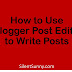 How to Use Blogger Post Editor to Write Posts ( Full Tutorial )