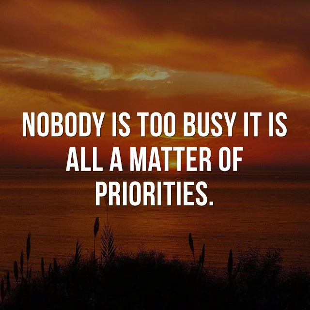 Nobody is too busy, it is all a matter of priorities. - Motivational and Inspirational Quote