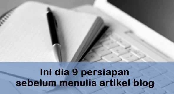 Ini dia 9 persiapan sebelum menulis artikel blog