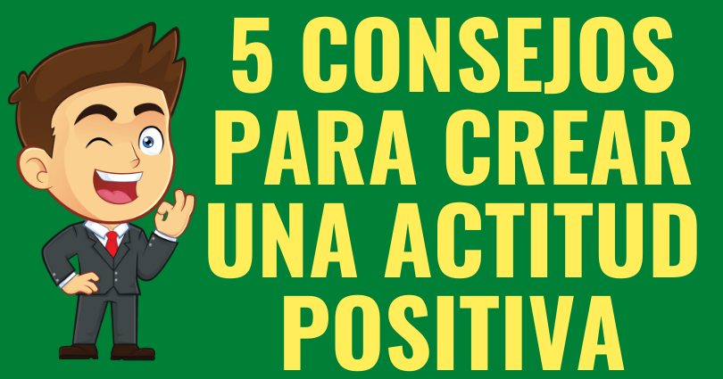 5 consejos de expertos sobre cómo crear una actitud positiva