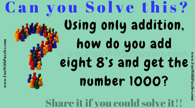 This is very interesting Maths Riddle in which your have to use only addition to add eight 8's to get the number 100.