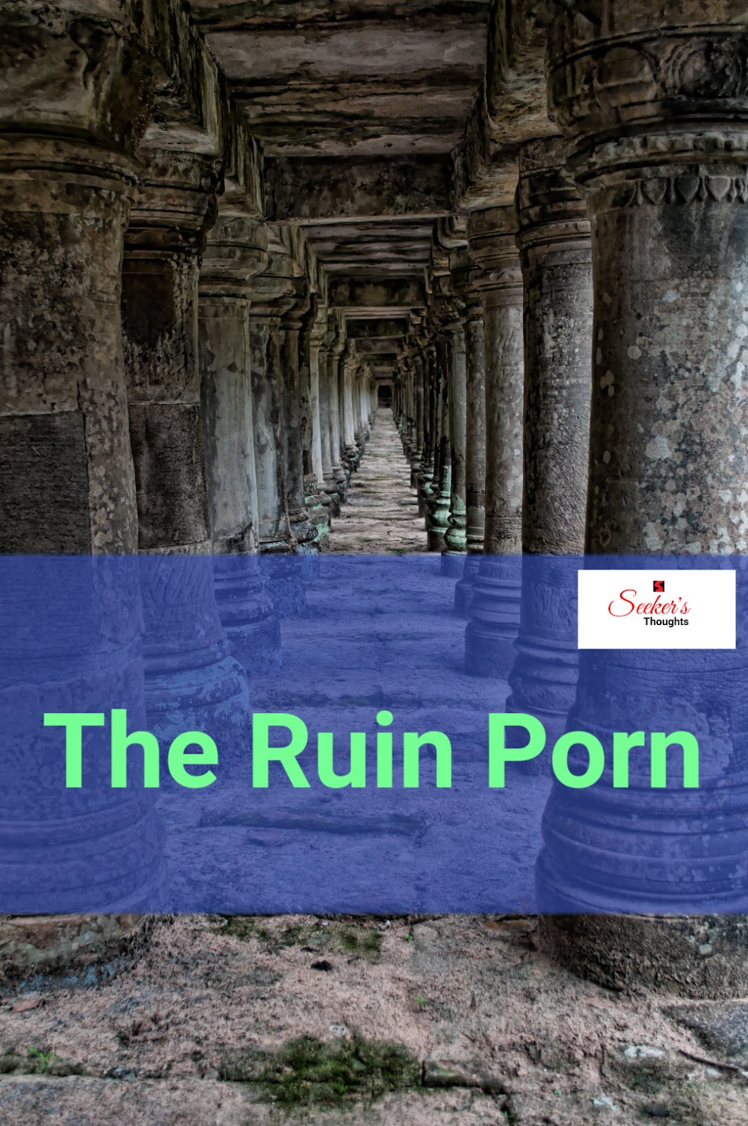 Ancient World Porn - The Ruin Porn of the world - Seeker's Thoughts