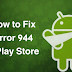 How to Fix Error 944 in Google Play Store