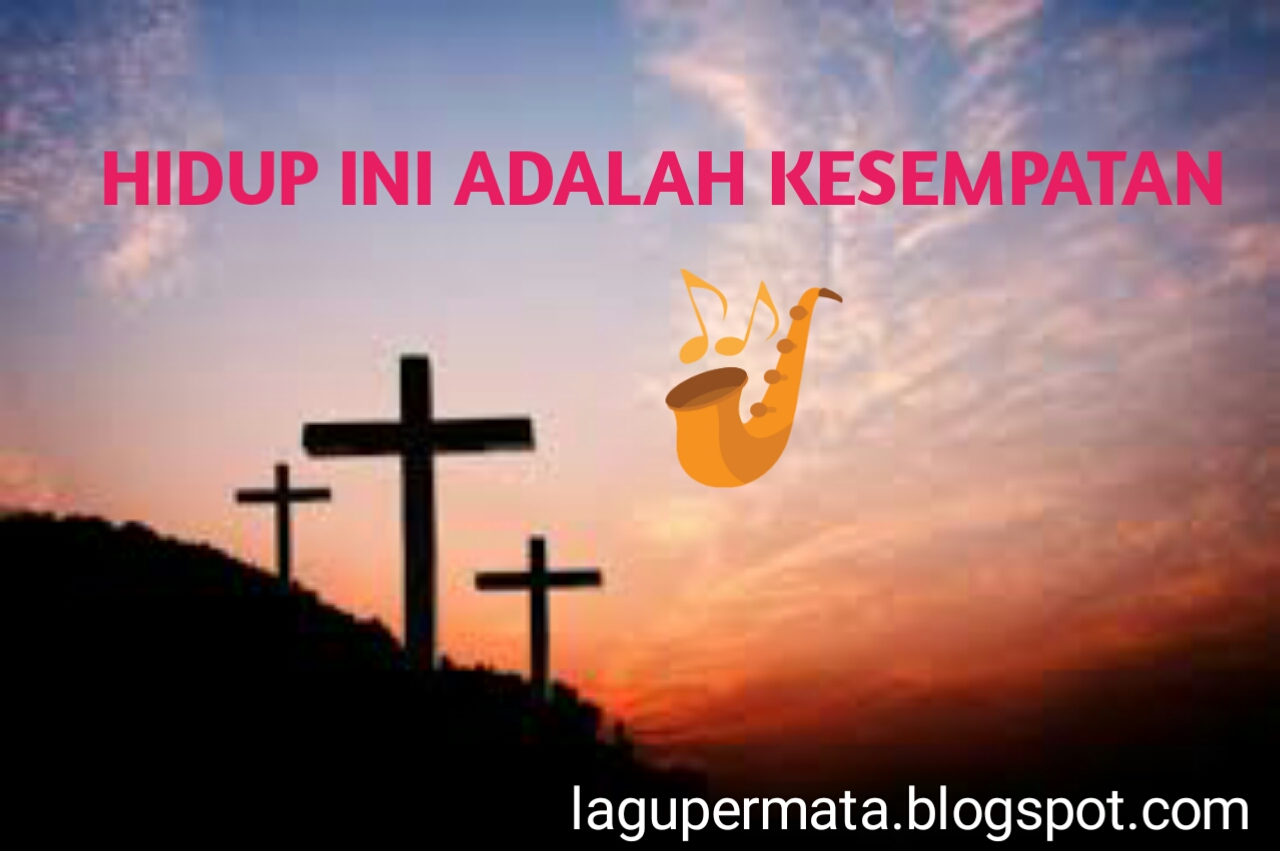 Hidup Ini Adalah Kesempatan Lirik Lagu Rohani Lagu