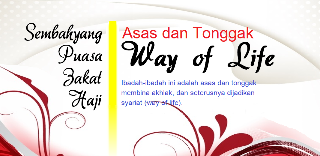 BIAR TAHU JANGAN KELIRU Sembahyang, zakat, puasa dan haji adalah Asas dan Tonggak Way of life Islam