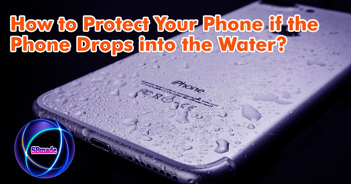 How to Protect Your Phone if the Phone Drops into the Water? SBmade