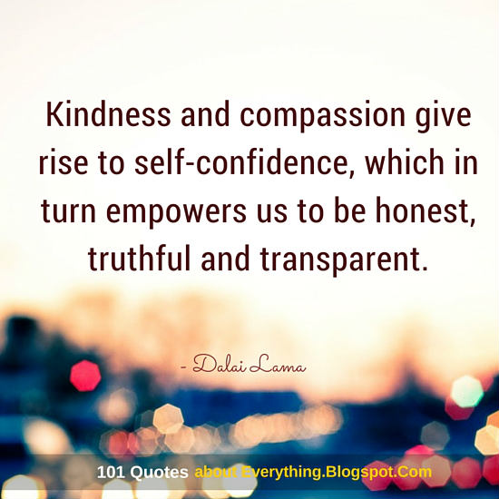Kindness and compassion give rise to self-confidence - Dalai Lama Quote ...