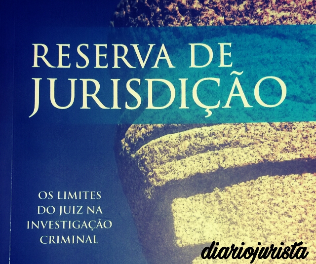 Reserva de jurisdição - os limites do juiz na investigação criminal (resenha)