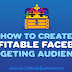 How to Create Profitable Facebook Targeting Audiences