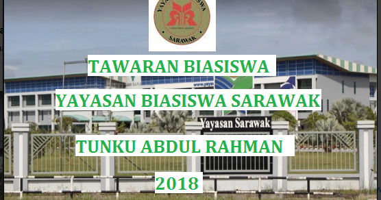 Biasiswa Yayasan Sarawak Tunku Abdul Rahman Ybstar Pendidikanmalaysia Com