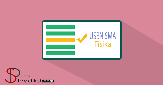Latihan Soal dan Kunci Jawaban USBN Fisika SMA 2020