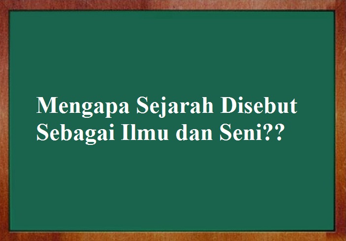 Mengapa Sejarah Disebut Sebagai Ilmu Dan Seni