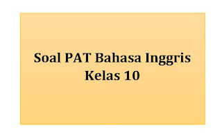  di mana cuplikannya bisa anda lihat di bawah ini Soal PAT Bahasa Inggris Kelas 10 Semester 2