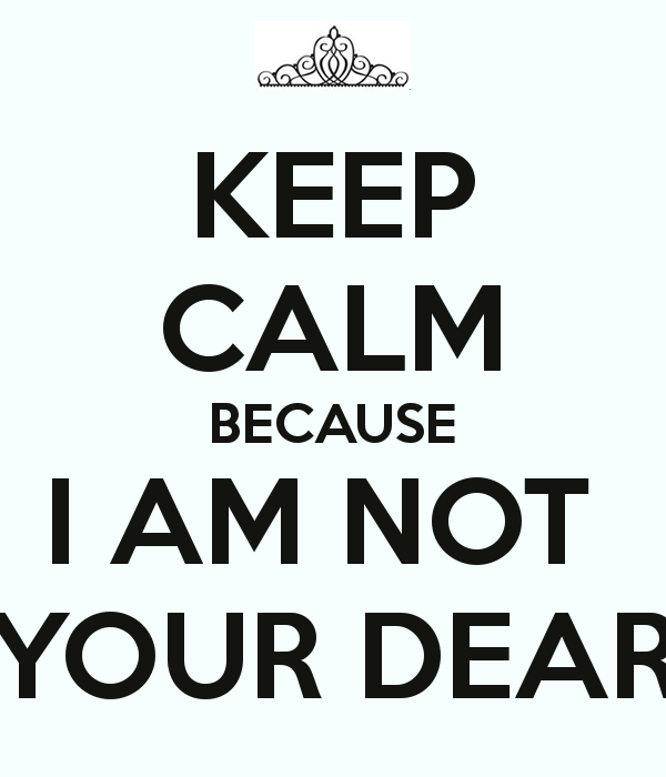 Do not call me dear, if I don't call you honey. Girl Inspired