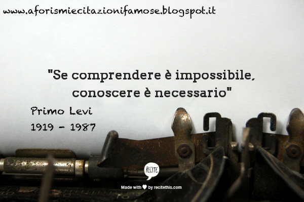 Aforismi e citazioni famose: Frase Famosa Primo Levi