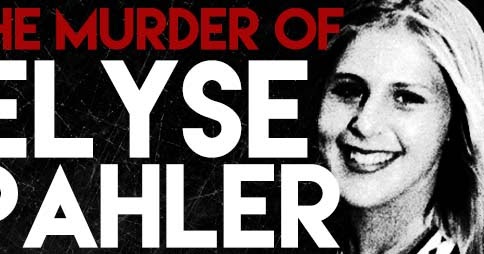 Real Life Is Horror The murder of Elyse Pahler