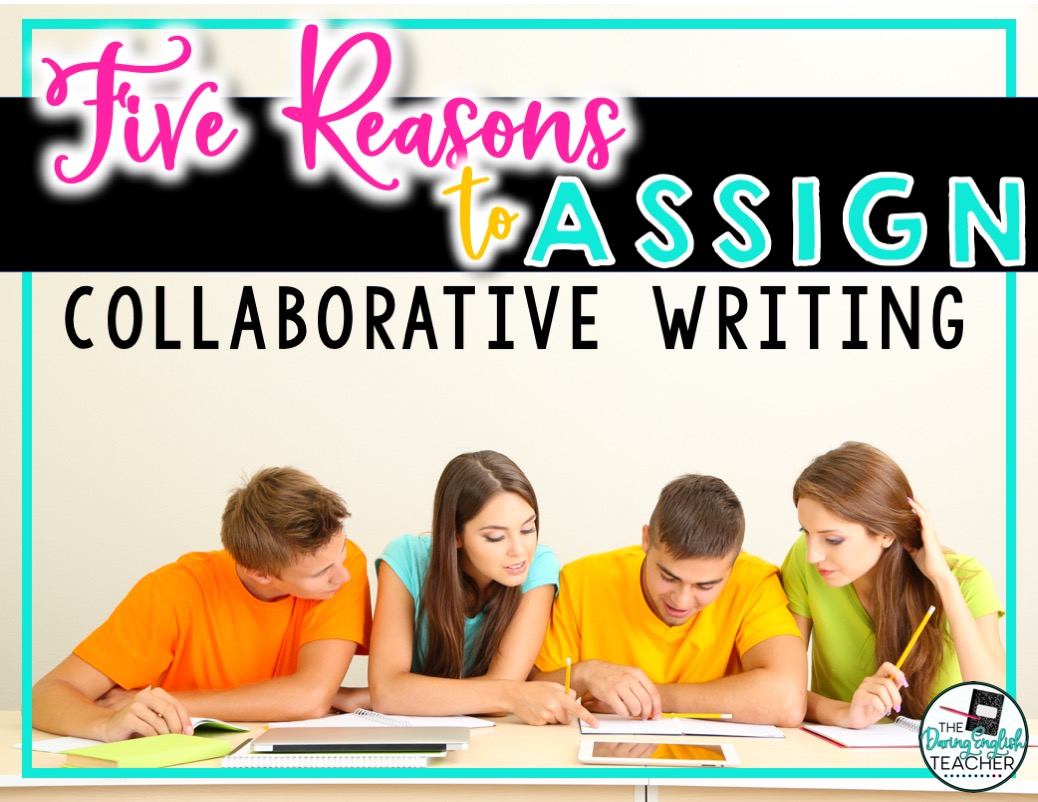 5 Reasons to Assign Collaborative Writing The Daring English Teacher