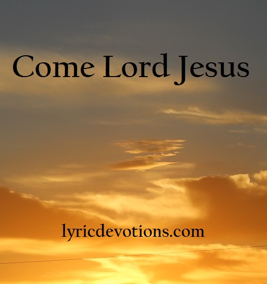 Lyric Devotions Come Lord Jesus