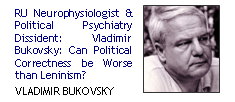 RU Neurophysiologist & Political Psychiatry Dissident: Vladimir Bukovsky: Can Political Correctness be Worse than Leninism?