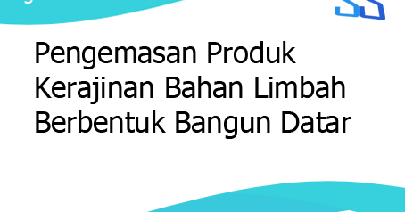 Pengemasan Produk Kerajinan Bahan Limbah Berbentuk Bangun Datar