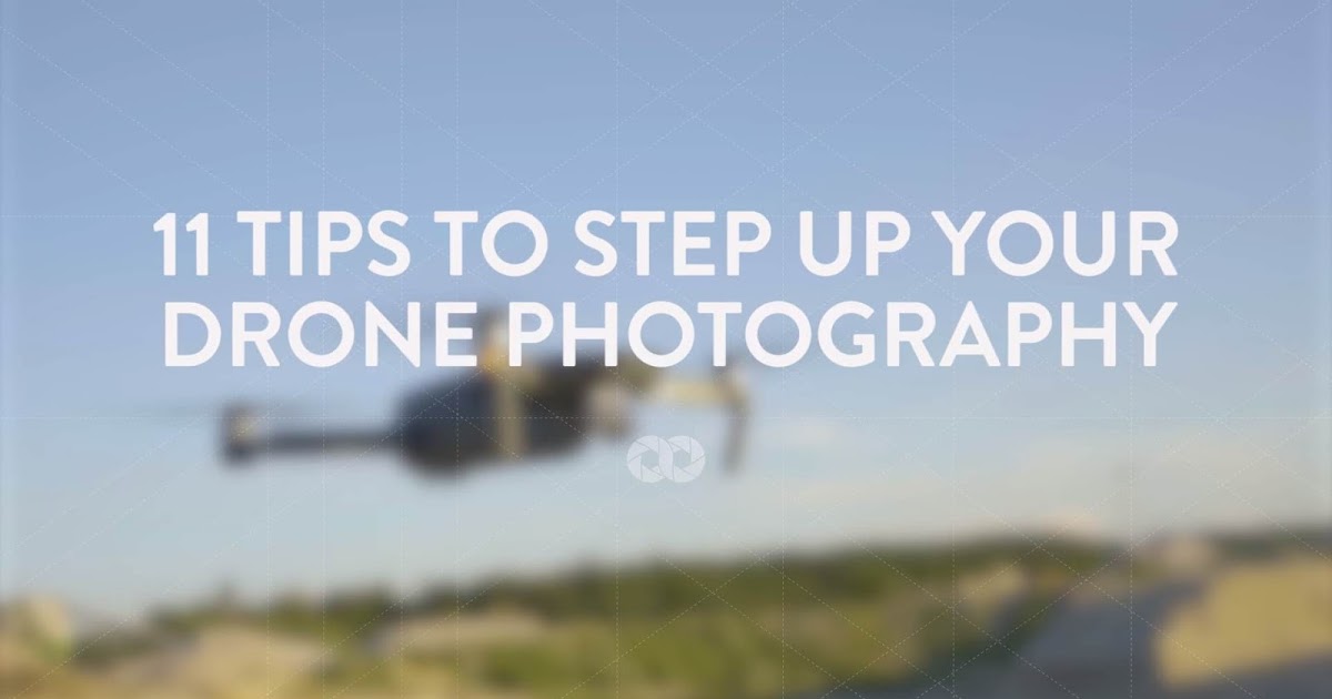 11 Tips to Up Your Drone Photography