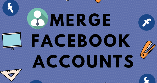 How to Merge Two Facebook Accounts Into One