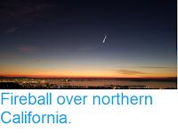 https://sciencythoughts.blogspot.com/2018/12/fireball-over-northern-california.html