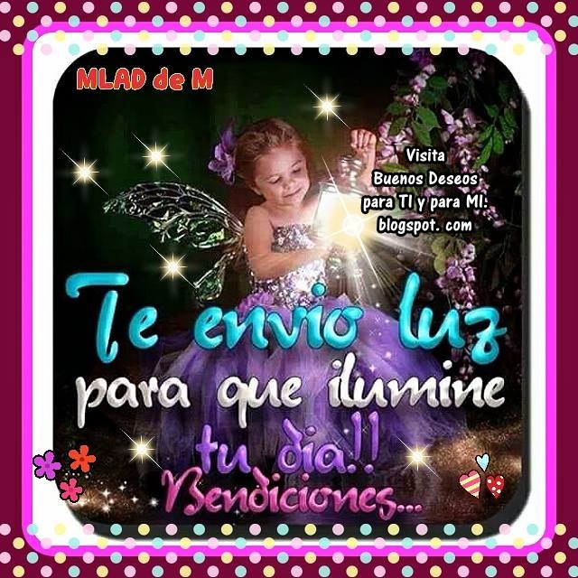 Te envío Luz para que ilumine tu día!! Bendiciones...