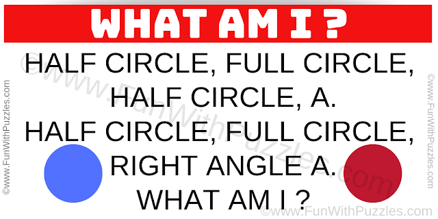 Half circle, full circle, half circle, A. Half circle, full circle, right angle A. What am I ?