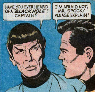 ST 22 panel--Spock: 'Have you ever heard of a 'black hole,' Captain?' Kirk: 'I'm afraid not, Mr. Spock! Please explain!'