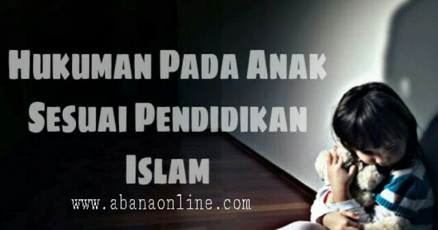 Cara Menghukum Anak Dalam Islam Yang Mendidik Abana Online