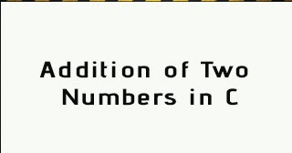 Addition of two numbers in c - programming basic