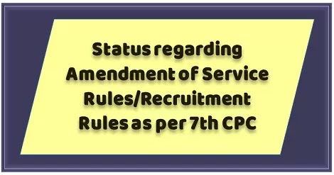 7th CPC : Revision of Pay Scales – Amendment of Service Rules/Recruitment Rules 7th CPC : Revision of Pay Scales – Amendment of Service Rules/Recruitment Rules