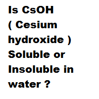 Is Csoh Cesium Hydroxide Soluble Or Insoluble In Water