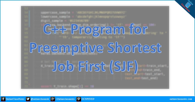 C++ Program (Source Code) for Preemptive Shortest Job First (SJF) CPU Scheduling Algorithm