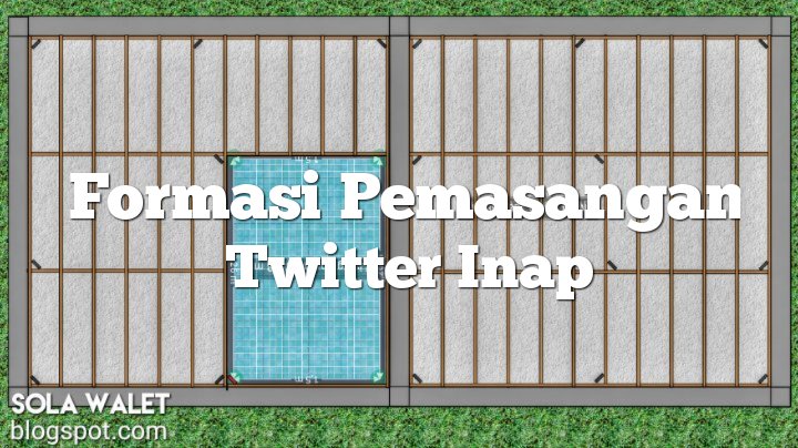 Formasi Pemasangan Twitter Inap Paling Oke