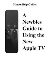 A Newbies Guide to Using the New Apple TV (Fourth Generation): The Beginners Guide to Using Siri, the Touch Surface Remote, and More