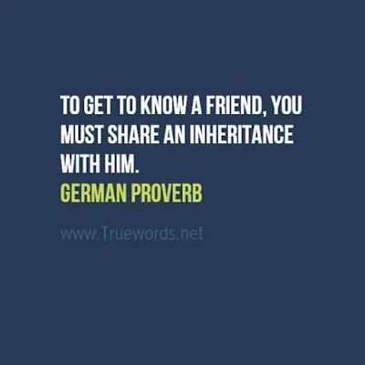 To get to know a friend, you must share an inheritance with him. 