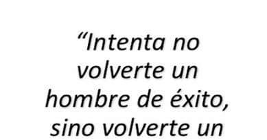 INTENTA NO VOLVERTE HOMBRE EXITO SINO HOMBRE VALOR intenta no volverte hombre exito sino hombre valor: