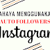 Wah!! Ini 4 bahaya menggunakan auto followers Instagram baik Web link maupun Aplikasi
