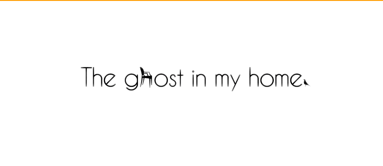 The ghost in my home