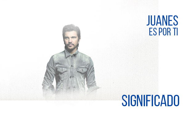 Es Por Ti significado de la canción Juanes.