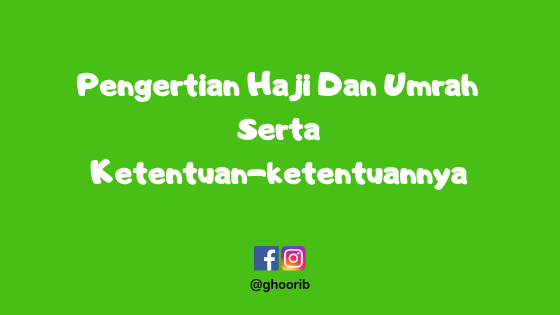 Ghoorib.com | Pengertian Haji Dan Umrah Serta Ketentuan-ketentuannya